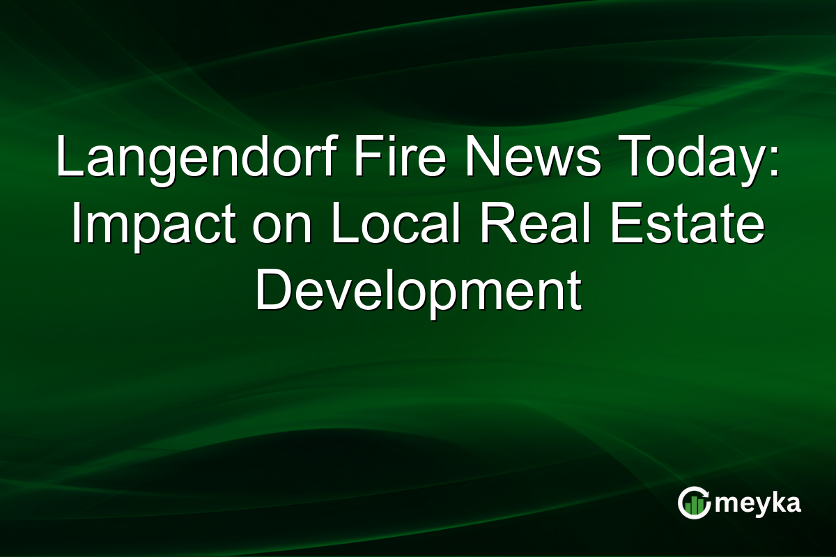 Langendorf Fire News Today: Impact on Local Real Estate Development