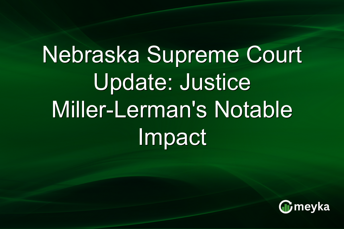 Nebraska Supreme Court Update: Justice Miller-Lerman's Notable Impact