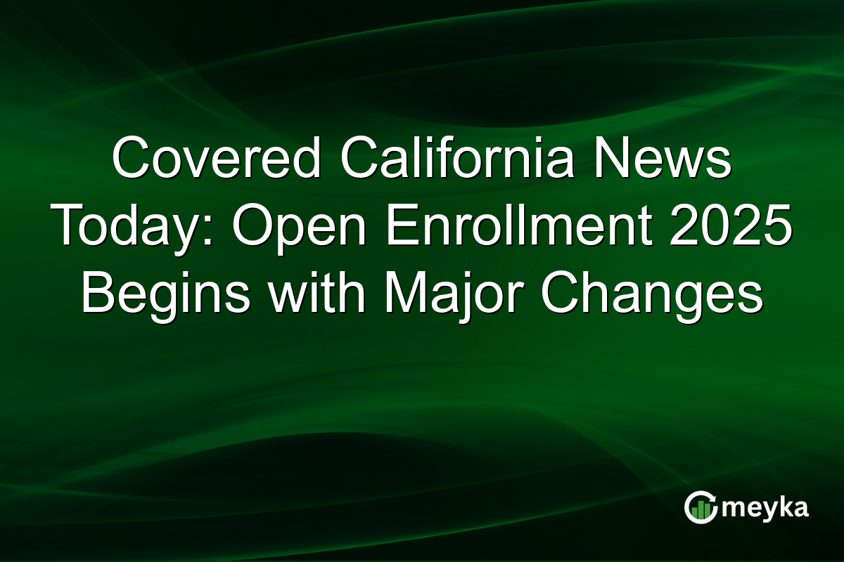 Covered California News Today: Open Enrollment 2025 Begins with Major Changes
