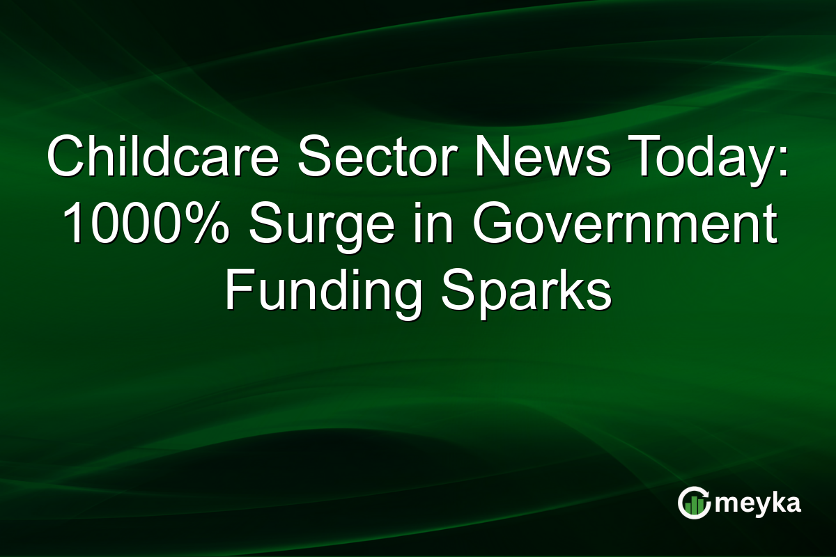Childcare Sector News Today: 1000% Surge in Government Funding Sparks