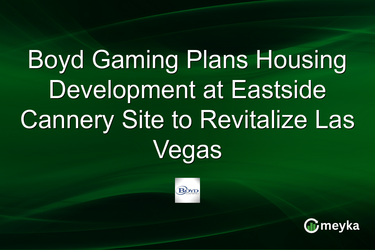 Boyd Gaming Plans Housing Development at Eastside Cannery Site to Revitalize Las Vegas