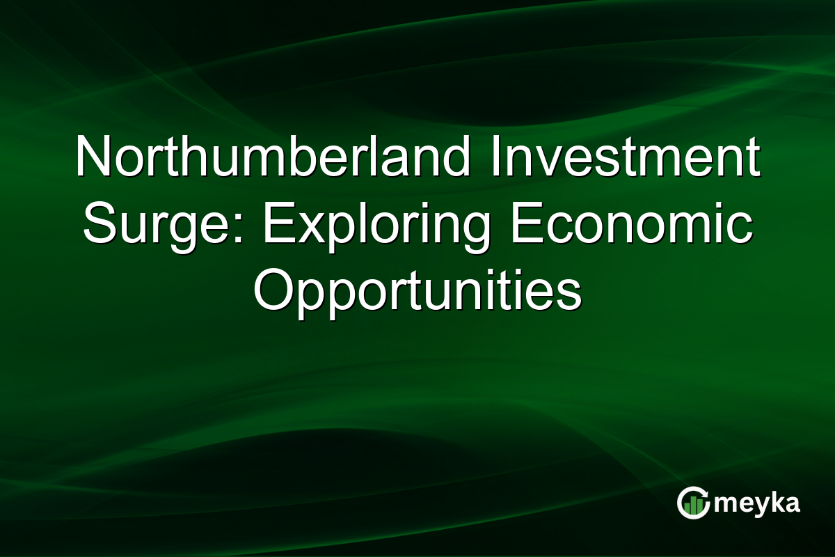 Northumberland Investment Surge: Exploring Economic Opportunities