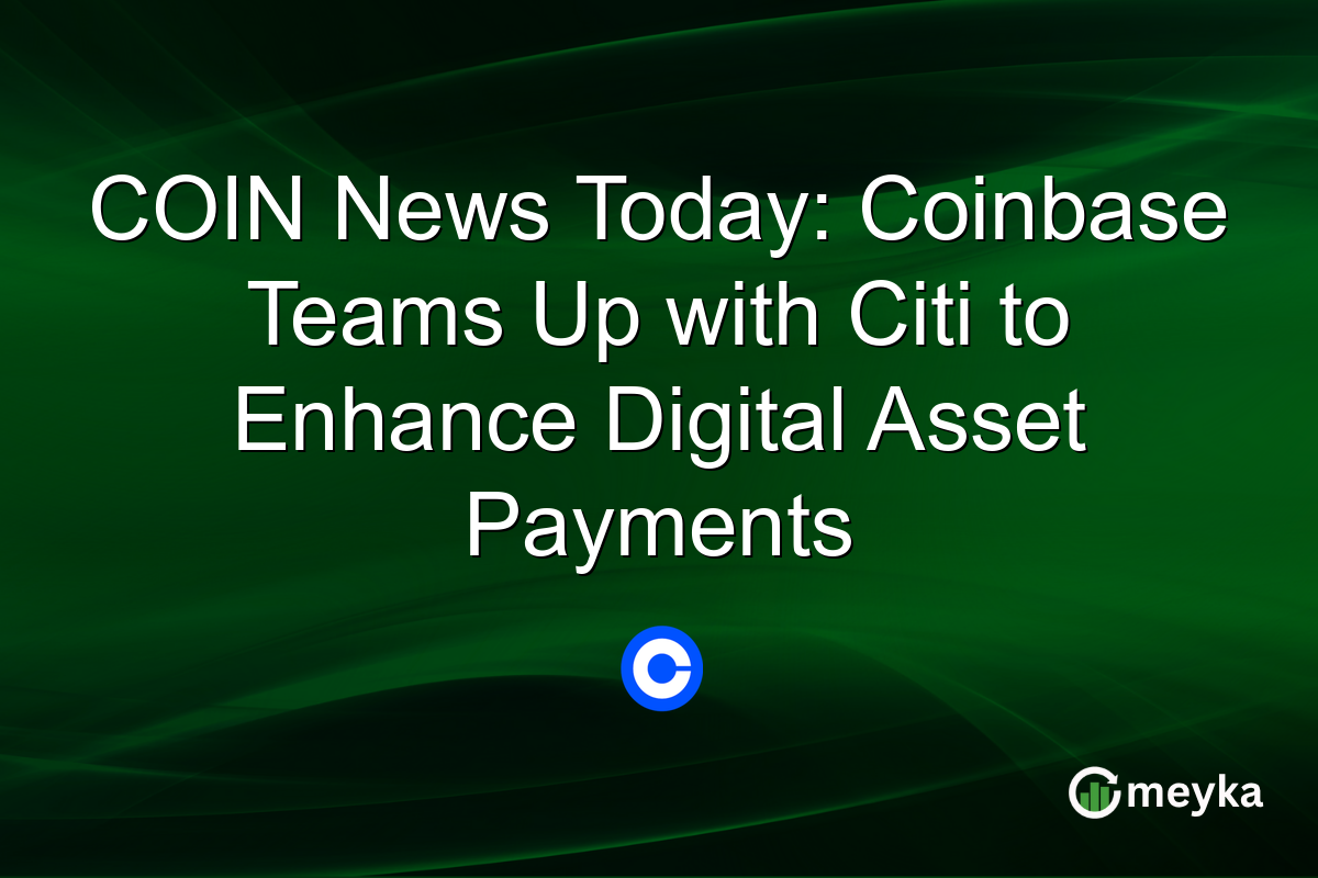 COIN News Today: Coinbase Teams Up with Citi to Enhance Digital Asset Payments