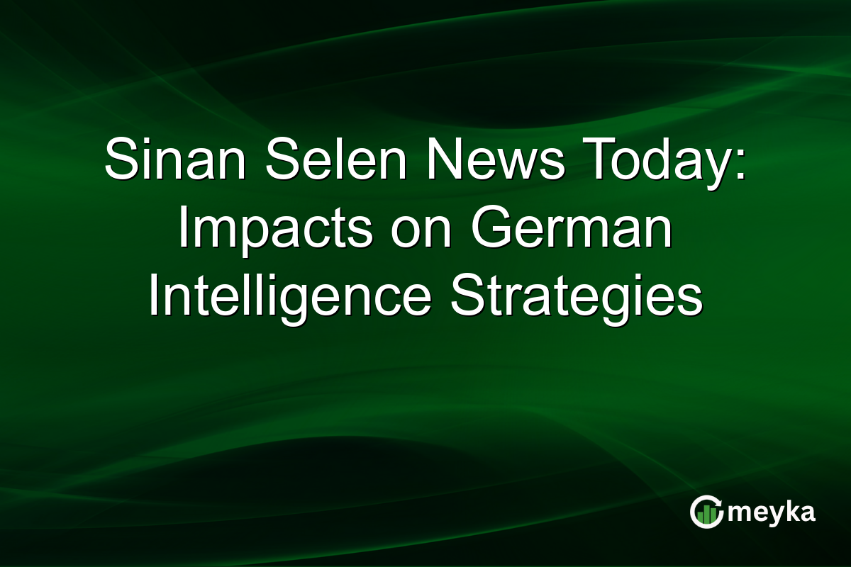 Sinan Selen News Today: Impacts on German Intelligence Strategies