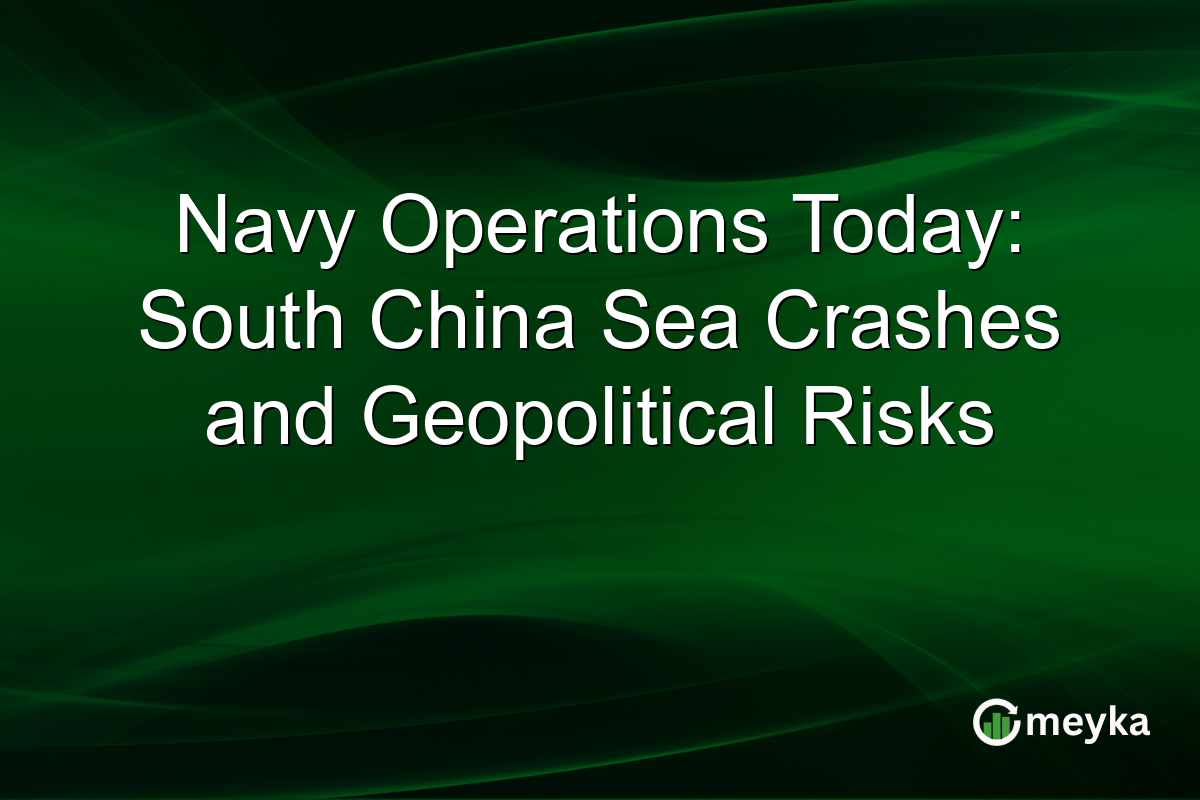 Navy Operations Today: South China Sea Crashes and Geopolitical Risks