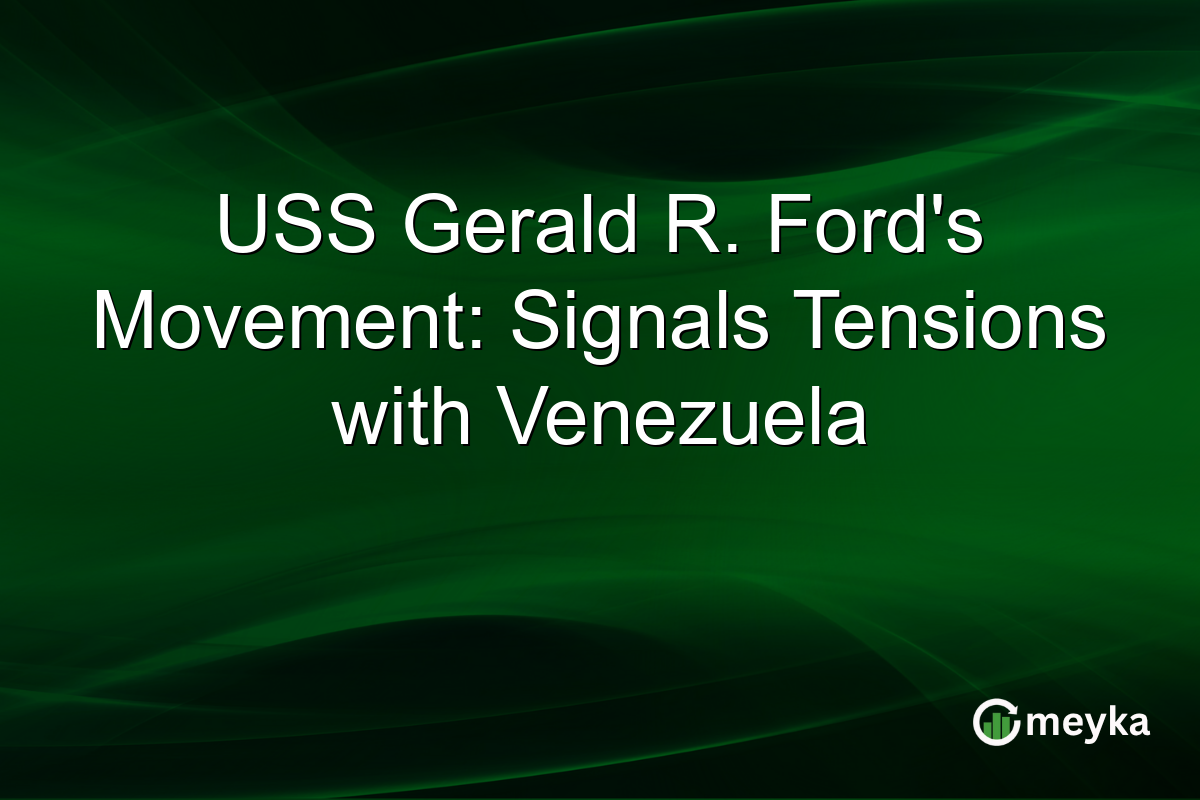 USS Gerald R. Ford's Movement: Signals Tensions with Venezuela