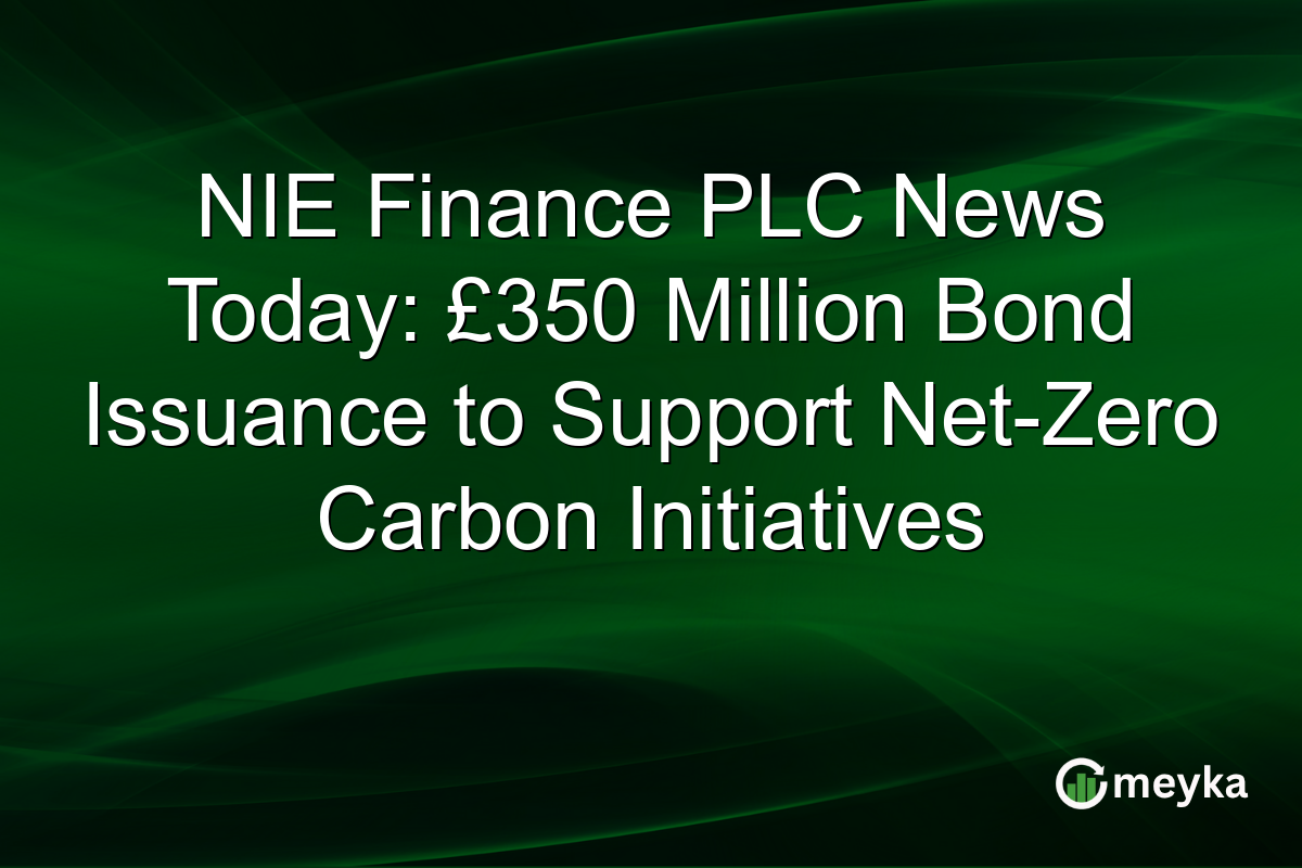 NIE Finance PLC News Today: £350 Million Bond Issuance to Support Net-Zero Carbon Initiatives