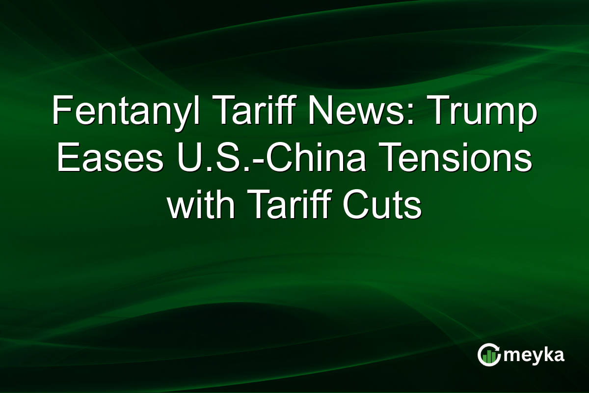 Fentanyl Tariff News: Trump Eases U.S.-China Tensions with Tariff Cuts