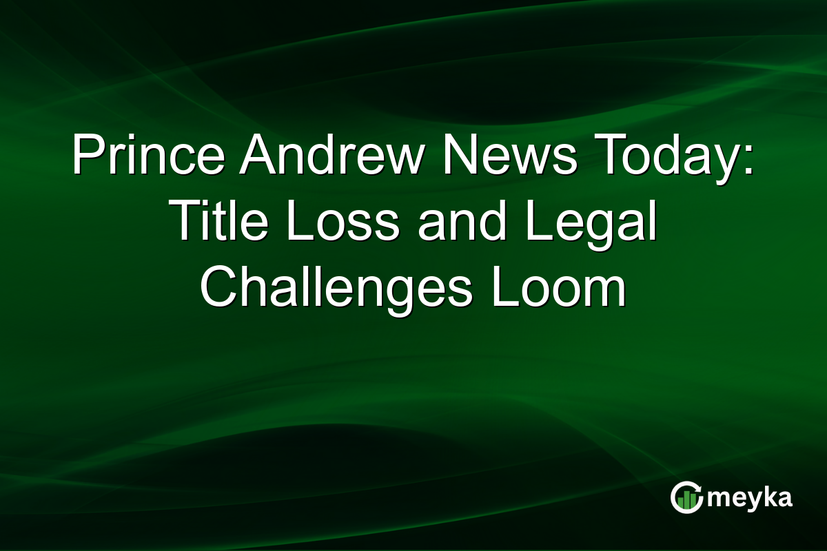 Prince Andrew News Today: Title Loss and Legal Challenges Loom