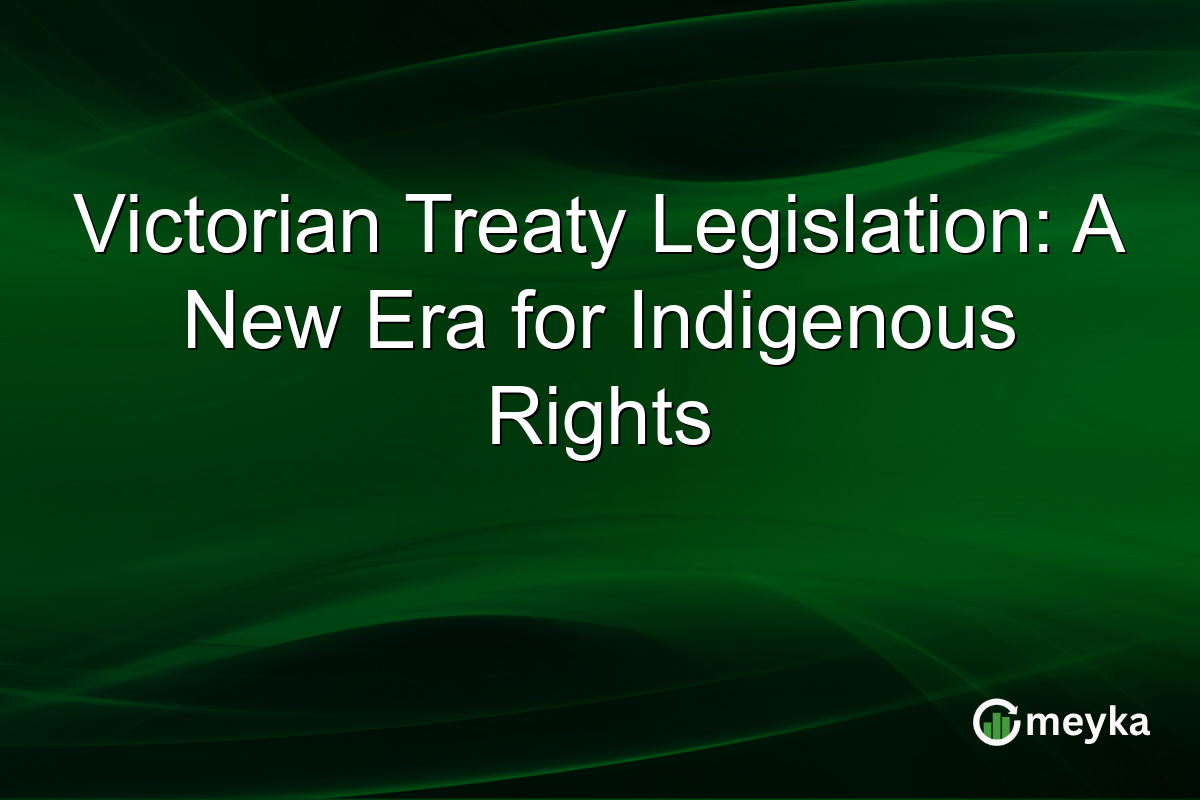 Victorian Treaty Legislation: A New Era for Indigenous Rights