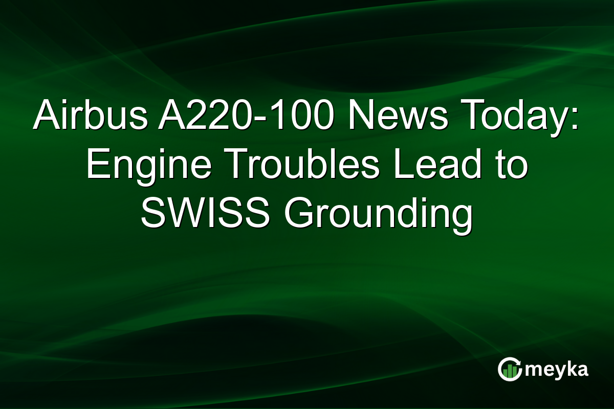 Airbus A220-100 News Today: Engine Troubles Lead to SWISS Grounding