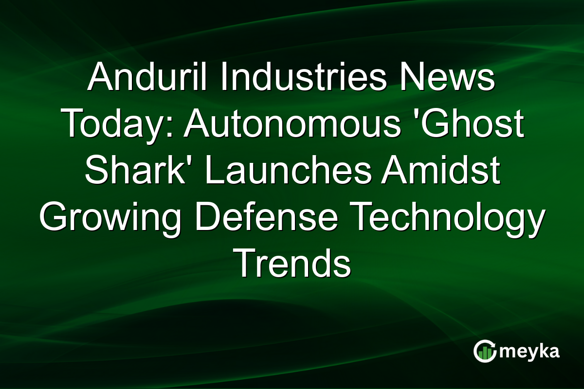 Anduril Industries News Today: Autonomous 'Ghost Shark' Launches Amidst Growing Defense Technology Trends