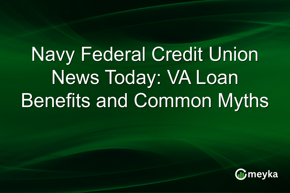Navy Federal Credit Union News Today: VA Loan Benefits and Common Myths