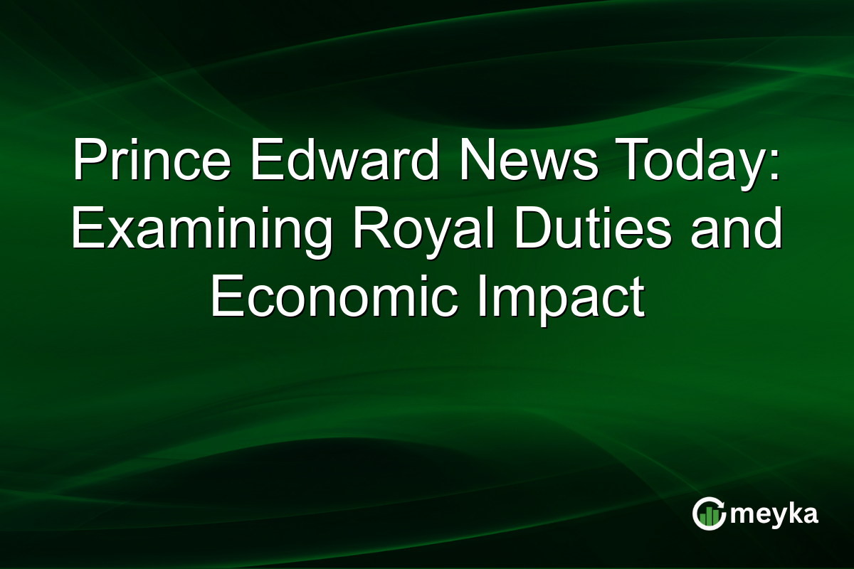 Prince Edward News Today: Examining Royal Duties and Economic Impact