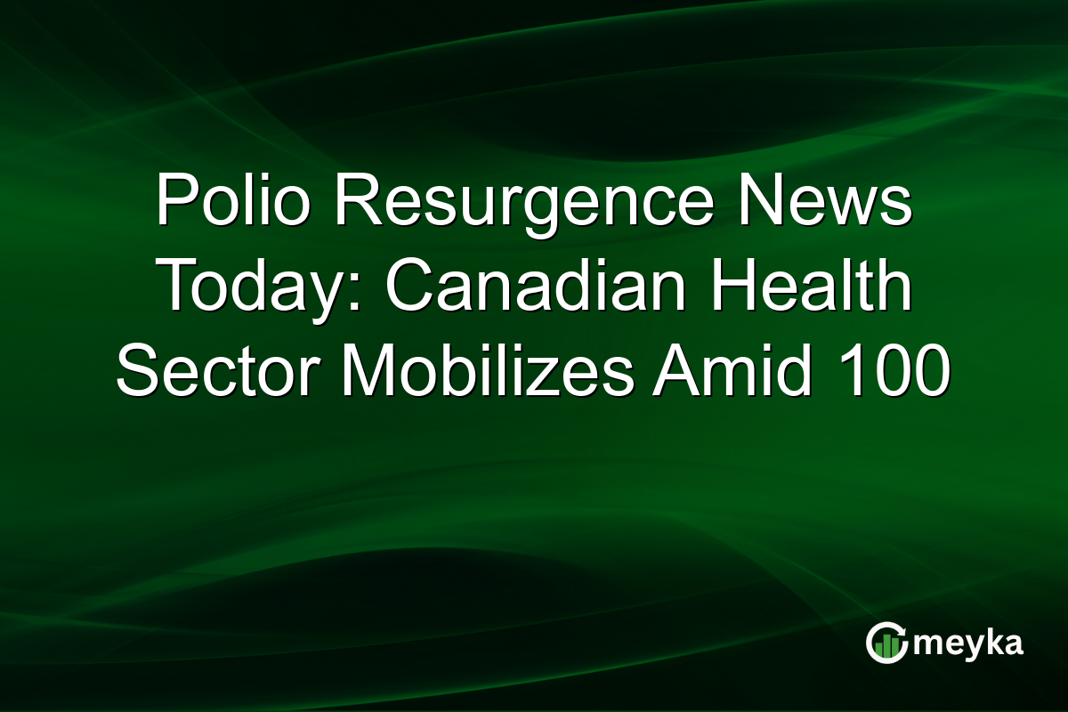 Polio Resurgence News Today: Canadian Health Sector Mobilizes Amid 100