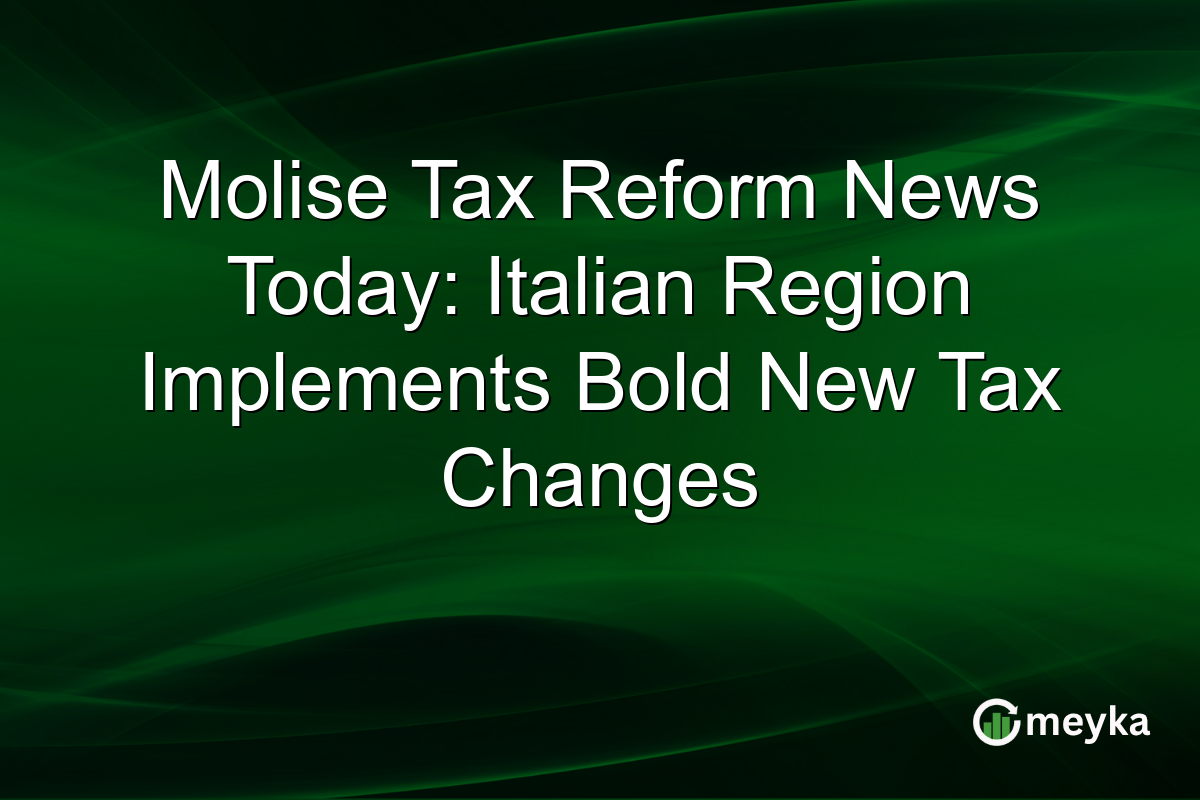 Molise Tax Reform News Today: Italian Region Implements Bold New Tax Changes