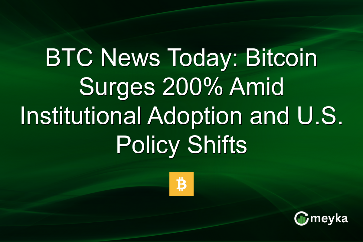 BTC News Today: Bitcoin Surges 200% Amid Institutional Adoption and U.S. Policy Shifts