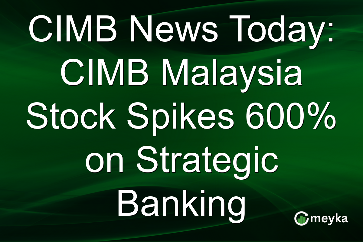 CIMB News Today: CIMB Malaysia Stock Spikes 600% on Strategic Banking