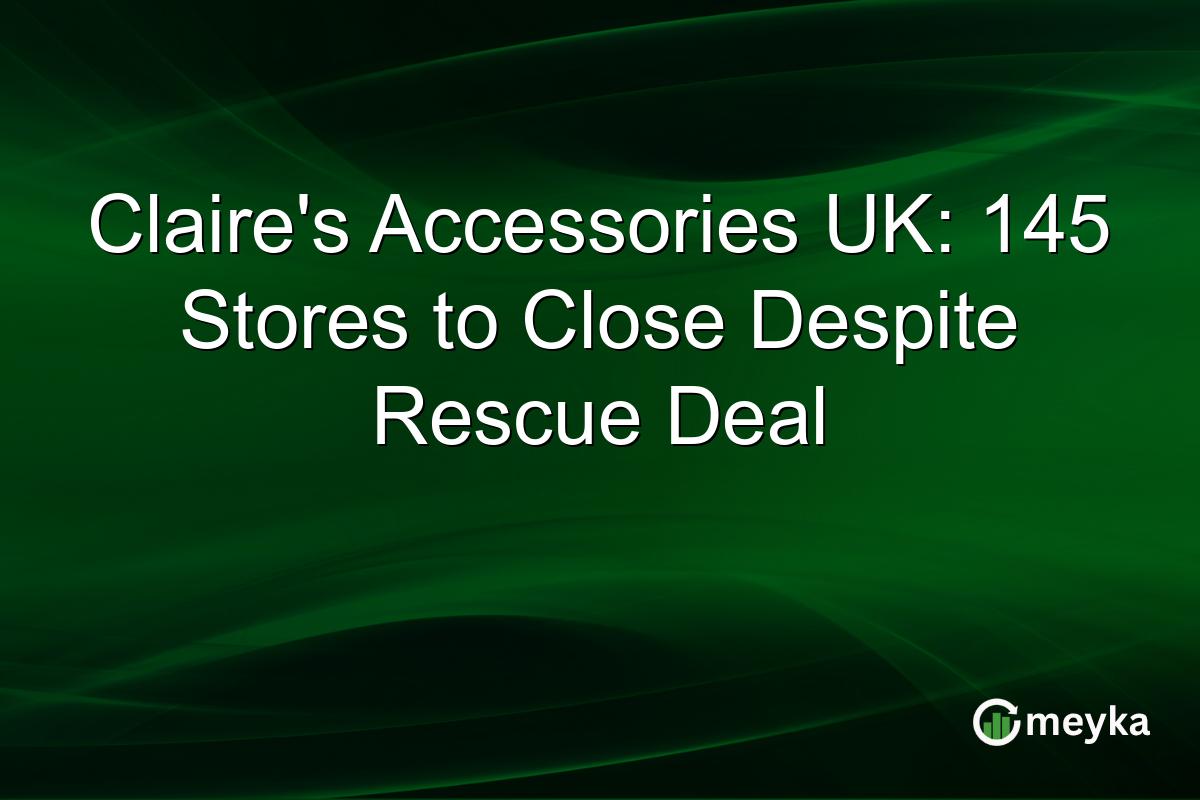 Claire's Accessories UK: 145 Stores to Close Despite Rescue Deal