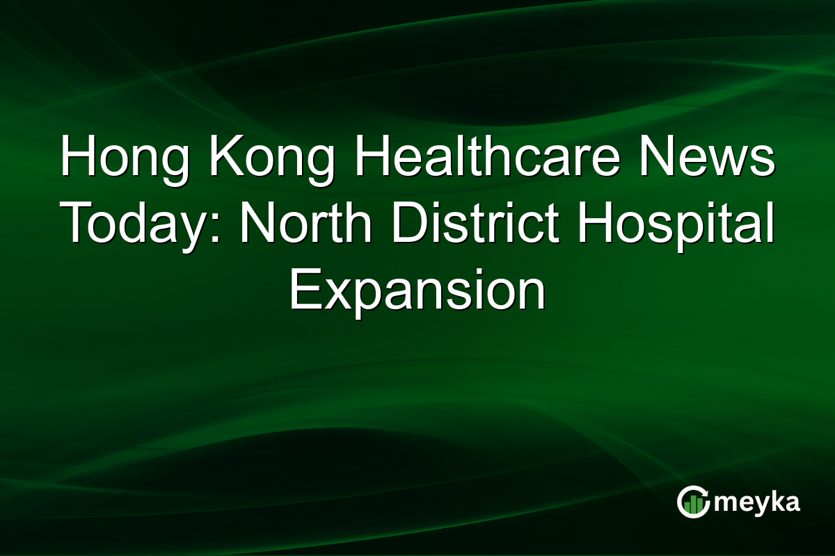 Hong Kong Healthcare News Today: North District Hospital Expansion