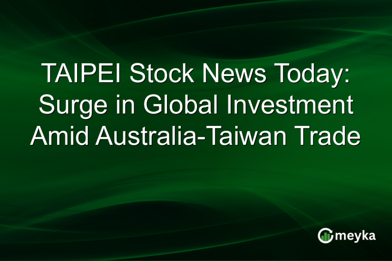 TAIPEI Stock News Today: Surge in Global Investment Amid Australia-Taiwan Trade
