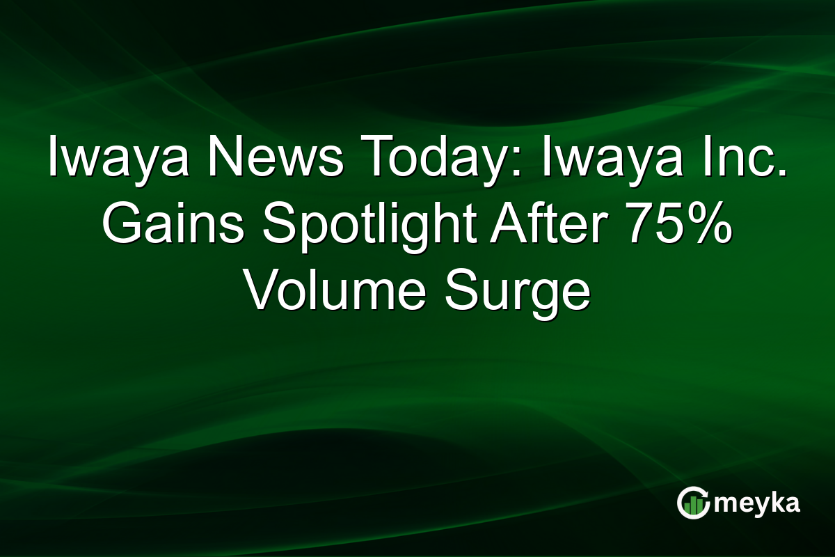 Iwaya News Today: Iwaya Inc. Gains Spotlight After 75% Volume Surge