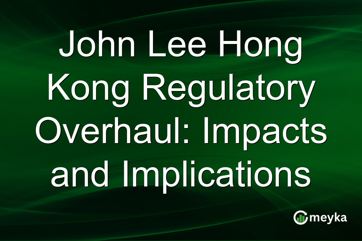 John Lee Hong Kong Regulatory Overhaul: Impacts and Implications