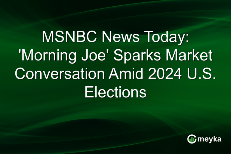MSNBC News Today: 'Morning Joe' Sparks Market Conversation Amid 2024 U.S. Elections