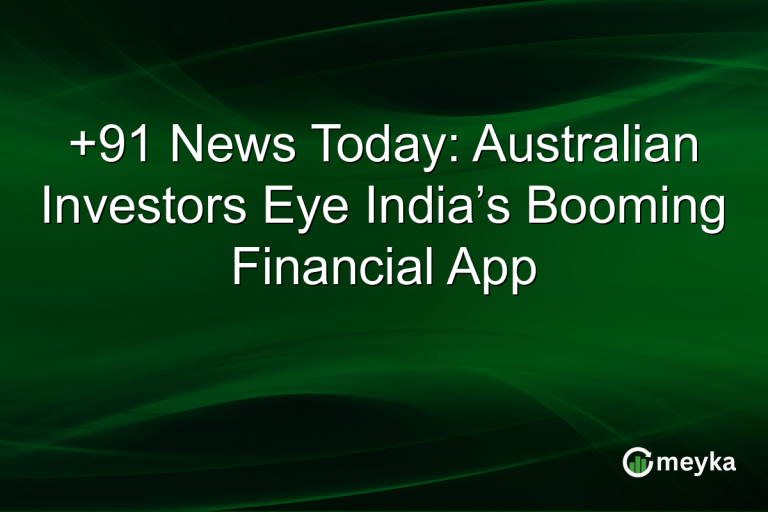 +91 News Today: Australian Investors Eye India’s Booming Financial App