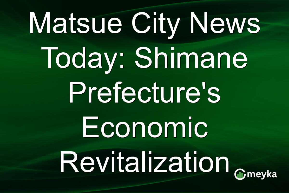 Matsue City News Today: Shimane Prefecture's Economic Revitalization