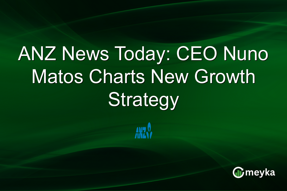 ANZ News Today: CEO Nuno Matos Charts New Growth Strategy