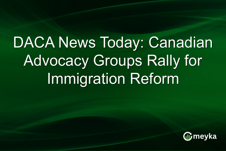 DACA News Today: Canadian Advocacy Groups Rally for Immigration Reform