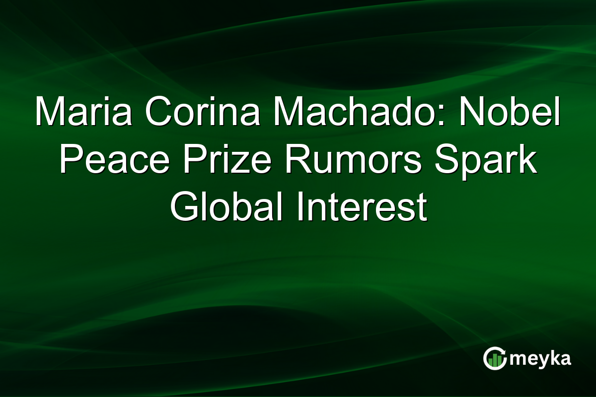 Maria Corina Machado: Nobel Peace Prize Rumors Spark Global Interest