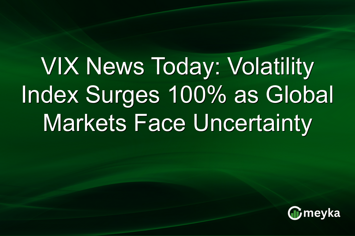 VIX News Today: Volatility Index Surges 100% as Global Markets Face Uncertainty