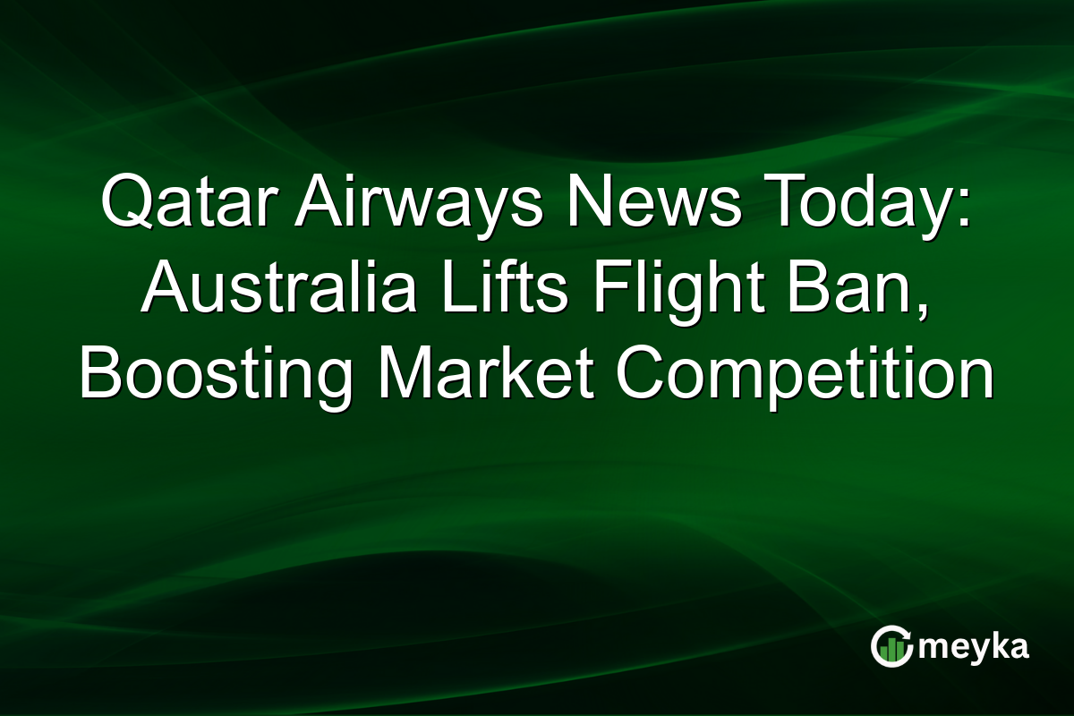Qatar Airways News Today: Australia Lifts Flight Ban, Boosting Market Competition