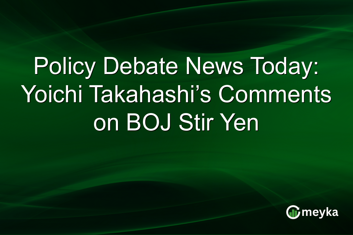 Policy Debate News Today: Yoichi Takahashi’s Comments on BOJ Stir Yen