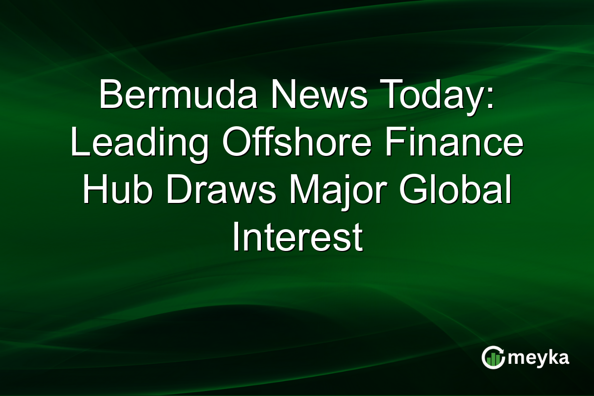 Bermuda News Today: Leading Offshore Finance Hub Draws Major Global Interest