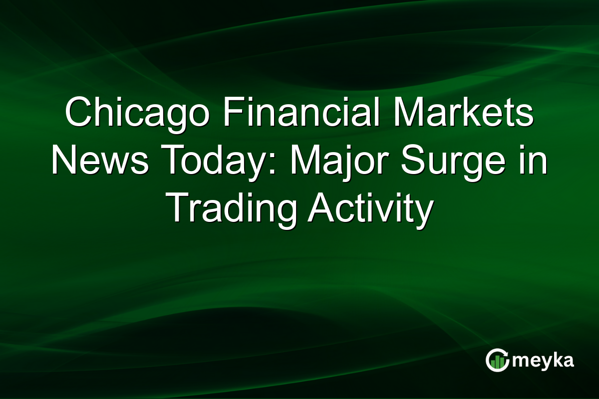 Chicago Financial Markets News Today: Major Surge in Trading Activity