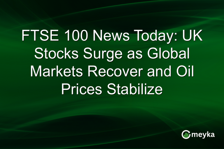 FTSE 100 News Today: UK Stocks Surge as Global Markets Recover and Oil Prices Stabilize