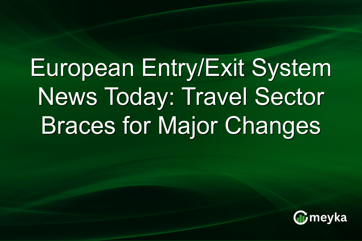 European Entry/Exit System News Today: Travel Sector Braces for Major Changes
