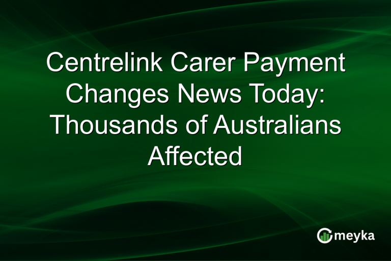 Centrelink Carer Payment Changes News Today: Thousands of Australians Affected