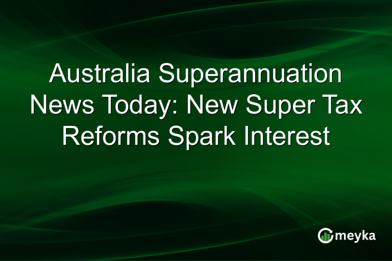 Australia Superannuation News Today: New Super Tax Reforms Spark Interest