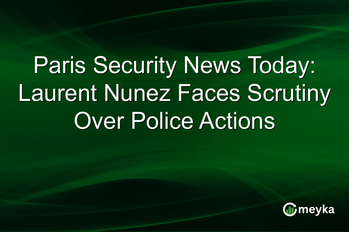 Paris Security News Today: Laurent Nunez Faces Scrutiny Over Police Actions