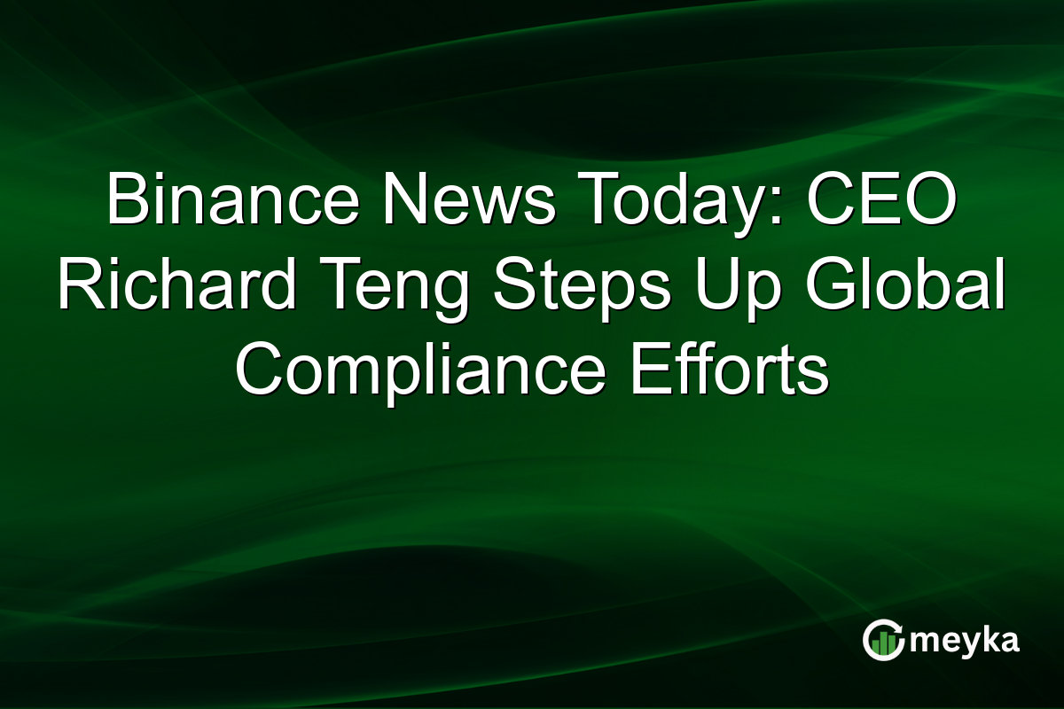 Binance News Today: CEO Richard Teng Steps Up Global Compliance Efforts
