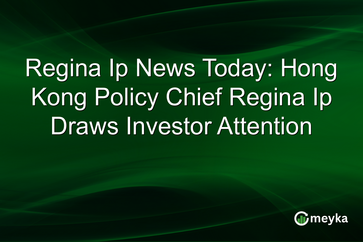 Regina Ip News Today: Hong Kong Policy Chief Regina Ip Draws Investor Attention