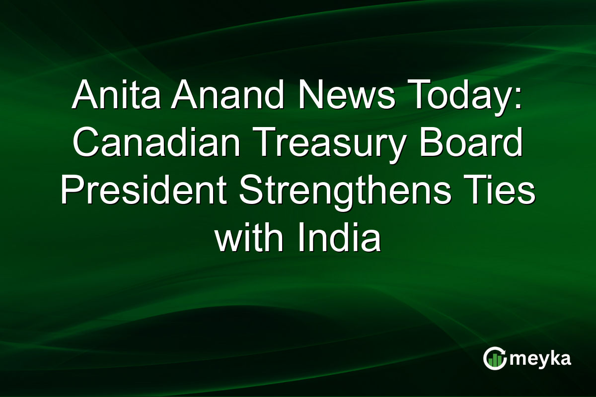 Anita Anand News Today: Canadian Treasury Board President Strengthens Ties with India
