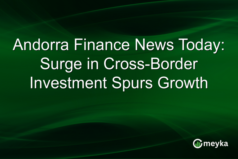 Andorra Finance News Today: Surge in Cross-Border Investment Spurs Growth