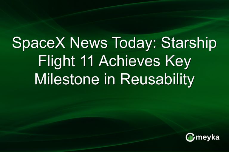 SpaceX News Today: Starship Flight 11 Achieves Key Milestone in Reusability