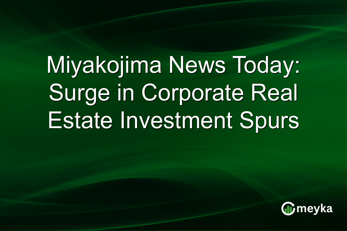 Miyakojima News Today: Surge in Corporate Real Estate Investment Spurs