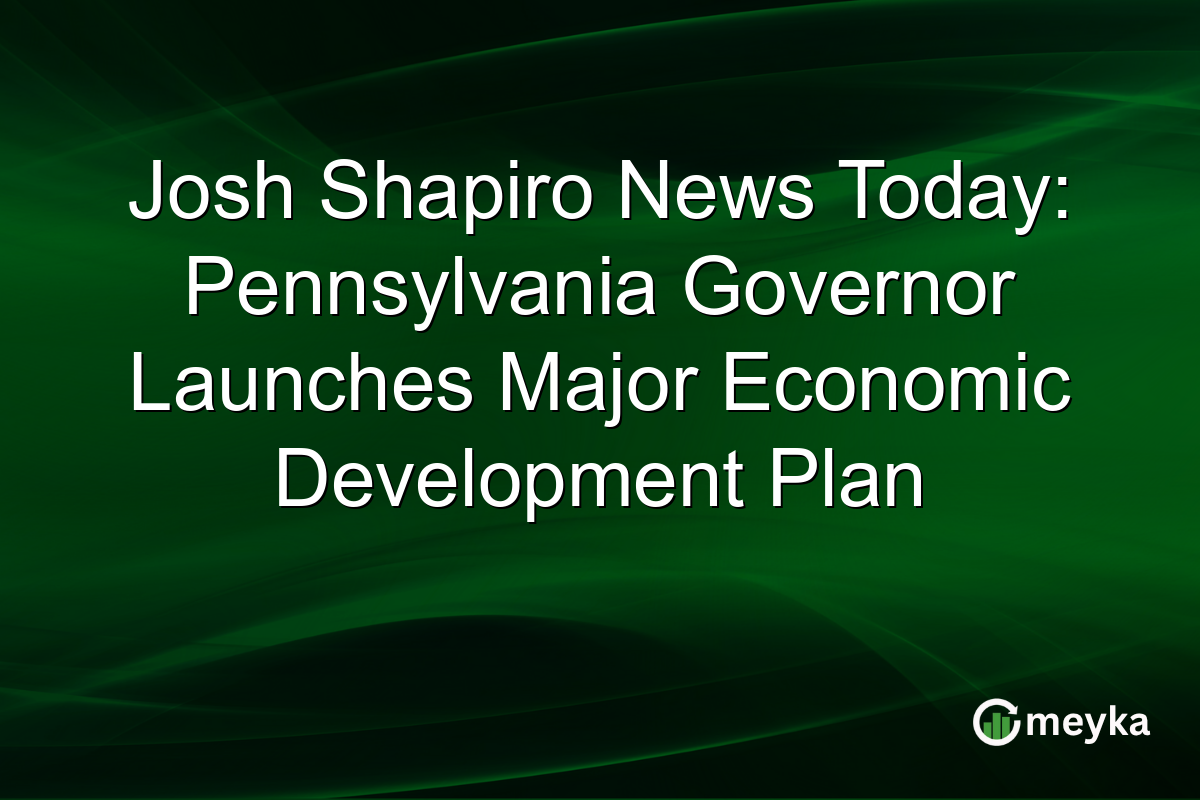 Josh Shapiro News Today: Pennsylvania Governor Launches Major Economic Development Plan